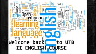 Welcome back to UTB
II ENGLISH COURSE
 