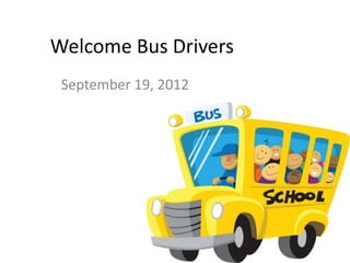 Welcome Bus Drivers
 September 19, 2012
 