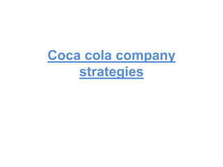 Coca cola company
strategies
 
