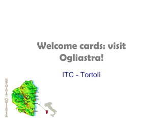 Welcome cards: visit
Ogliastra!
ITC - Tortolì
 