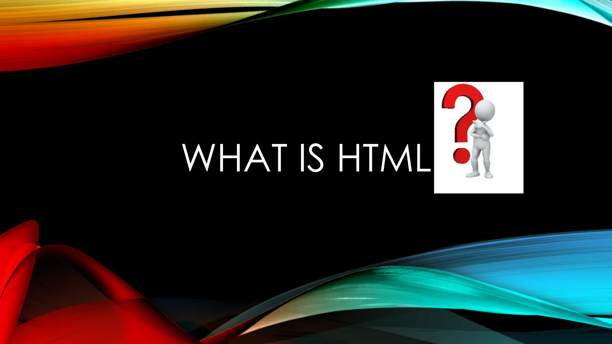 WHAT IS HTML
 