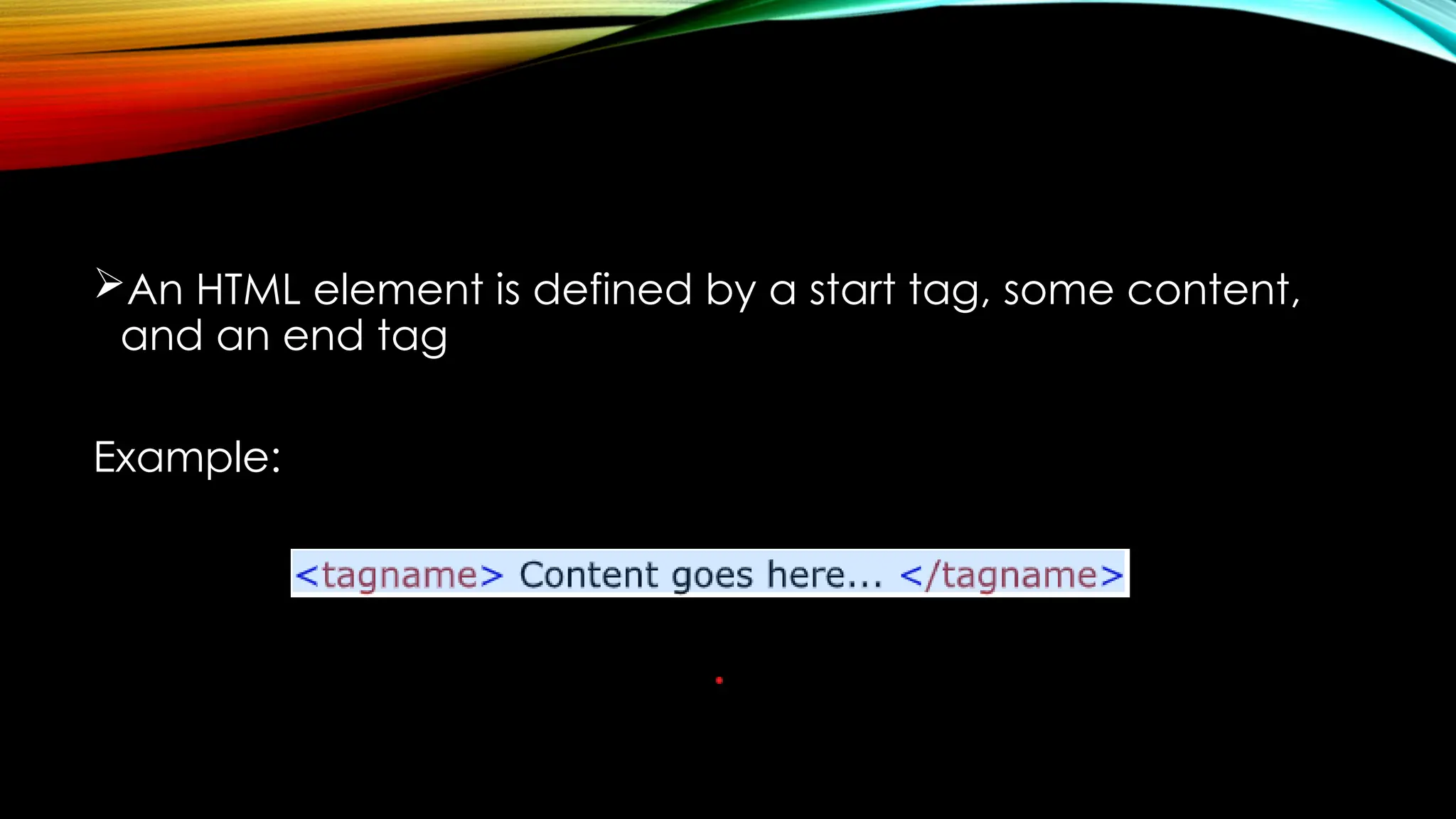 An HTML element is defined by a start tag, some content,
and an end tag
Example:
 