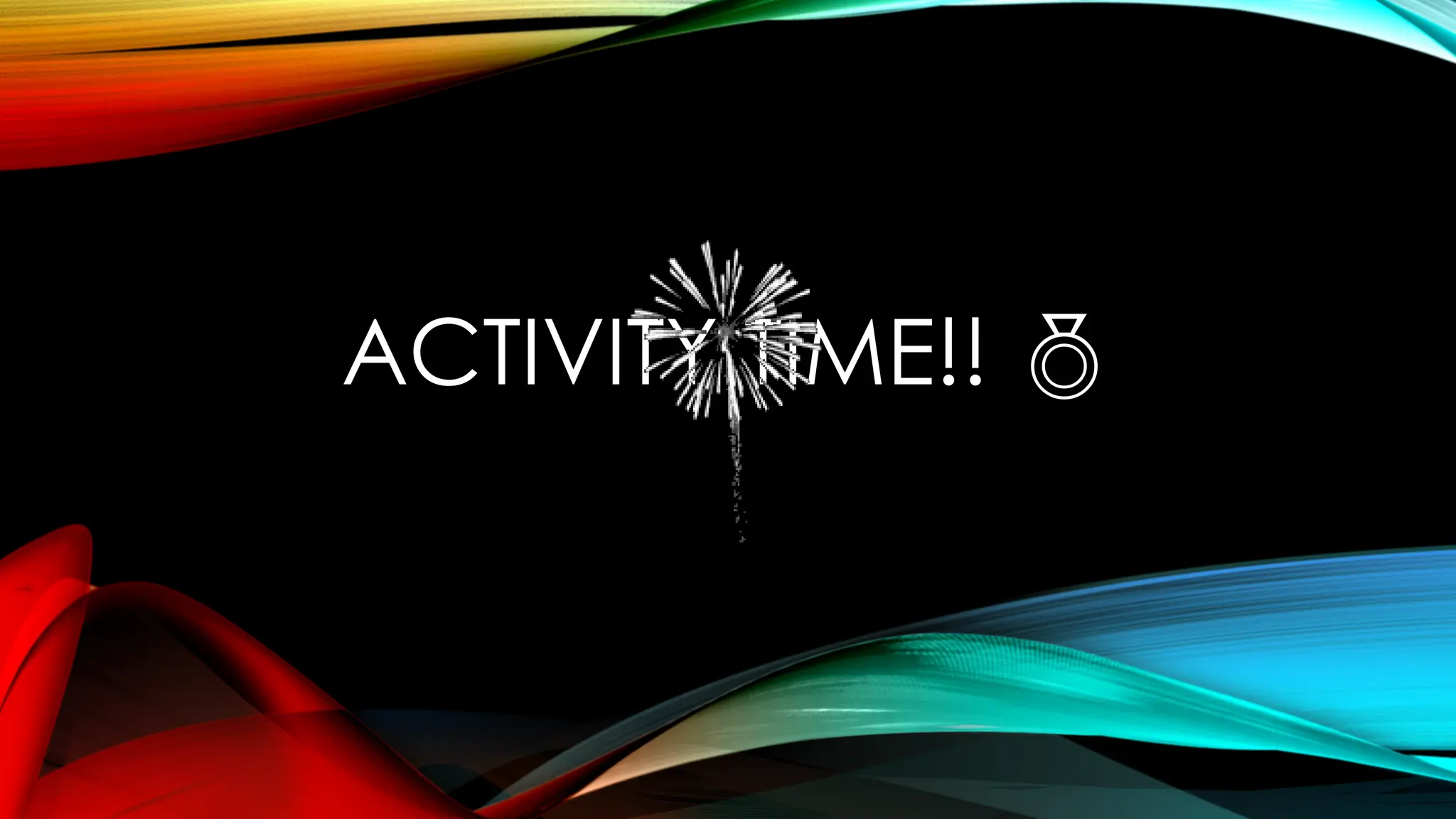 ACTIVITY TIME!! 
 
