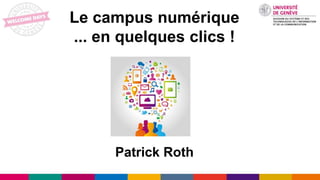 Le campus numérique
... en quelques clics !
Patrick Roth
 