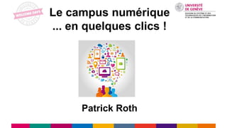 Le campus numérique
... en quelques clics !
Patrick Roth
 