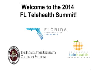 Welcome to the 2014
FL Telehealth Summit!
1
 