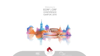 Welcome to
ECRF | CRF
CONFERENCE
Cardiff UK | 2016
 