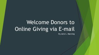 Welcome Donors to
Online Giving via E-mail
By Julie L. Manning
 