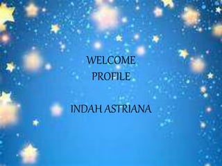 WELCOME
PROFILE
INDAH ASTRIANA
 