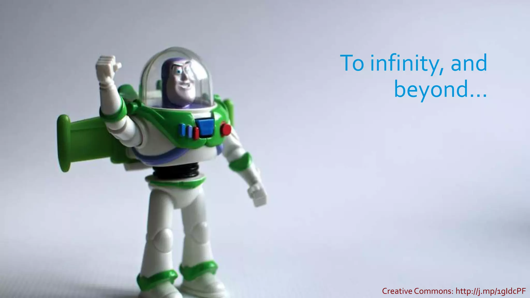 Creative Commons: http://j.mp/1gIdcPF
To infinity, and
beyond…
 