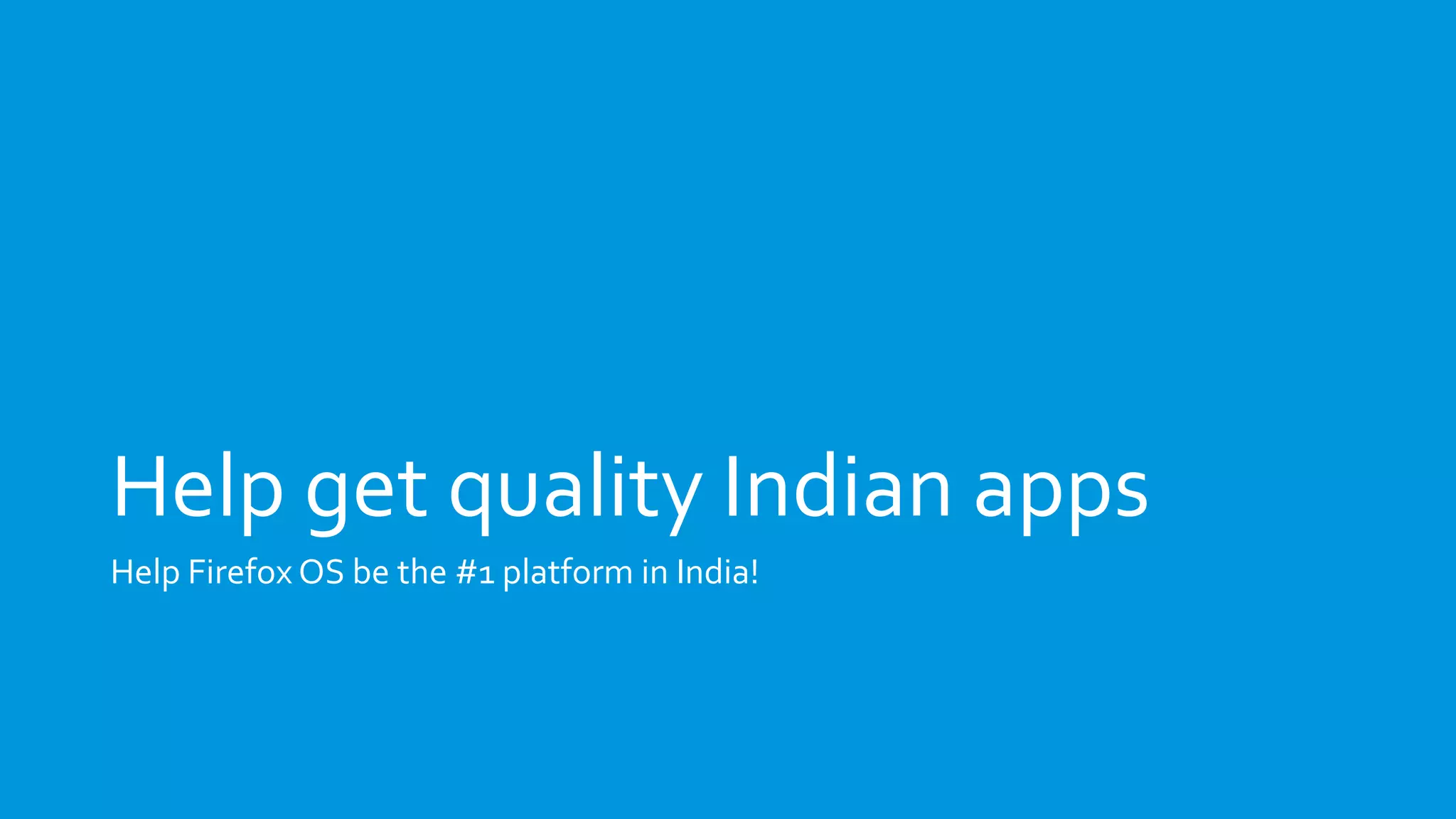 Help get quality Indian apps
Help Firefox OS be the #1 platform in India!
 