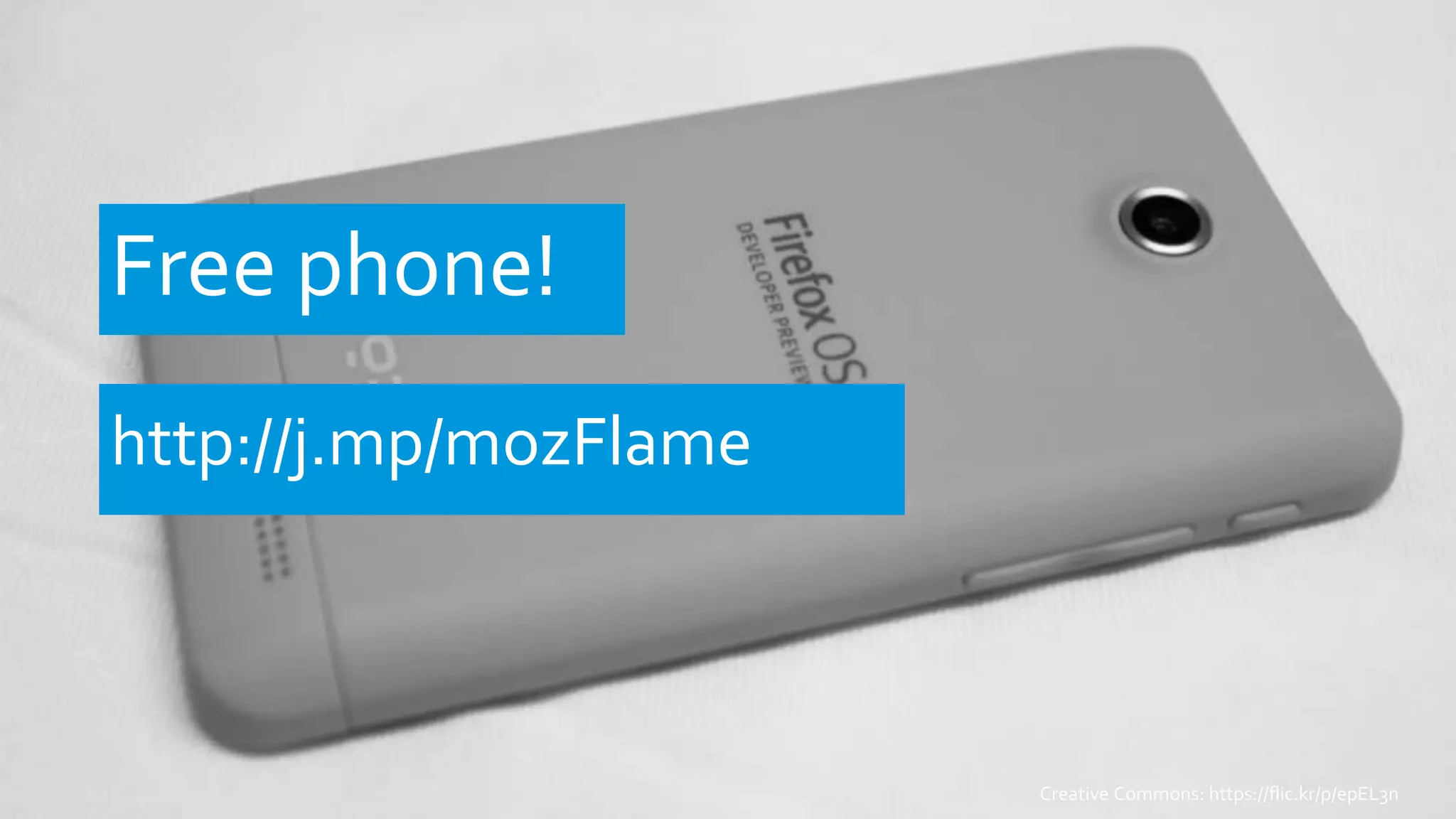 Free phone!
http://j.mp/mozFlame
Creative Commons: https://flic.kr/p/epEL3n
 