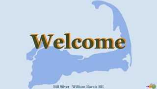 Wellcome 
Bill Silver William Raveis RE 
 