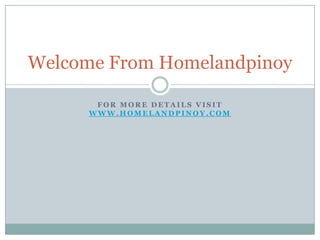 For more details visit www.homelandpinoy.com Welcome From Homelandpinoy 