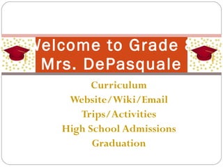 Curriculum Website/ Wiki /Email Trips/Activities High School Admissions Graduation Welcome to Grade 8 Mrs. DePasquale 