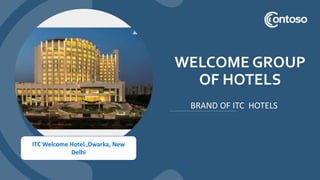 WELCOME GROUP
OF HOTELS
BRAND OF ITC HOTELS
ITC Welcome Hotel ,Dwarka, New
Delhi
 