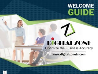 WELCOME
GUIDE
www.digitalzonein.com
1
Optimize the Business Accuracy
 