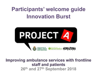 Participants’ welcome guide
Innovation Burst
Improving ambulance services with frontline
staff and patients
26th and 27th September 2018
 