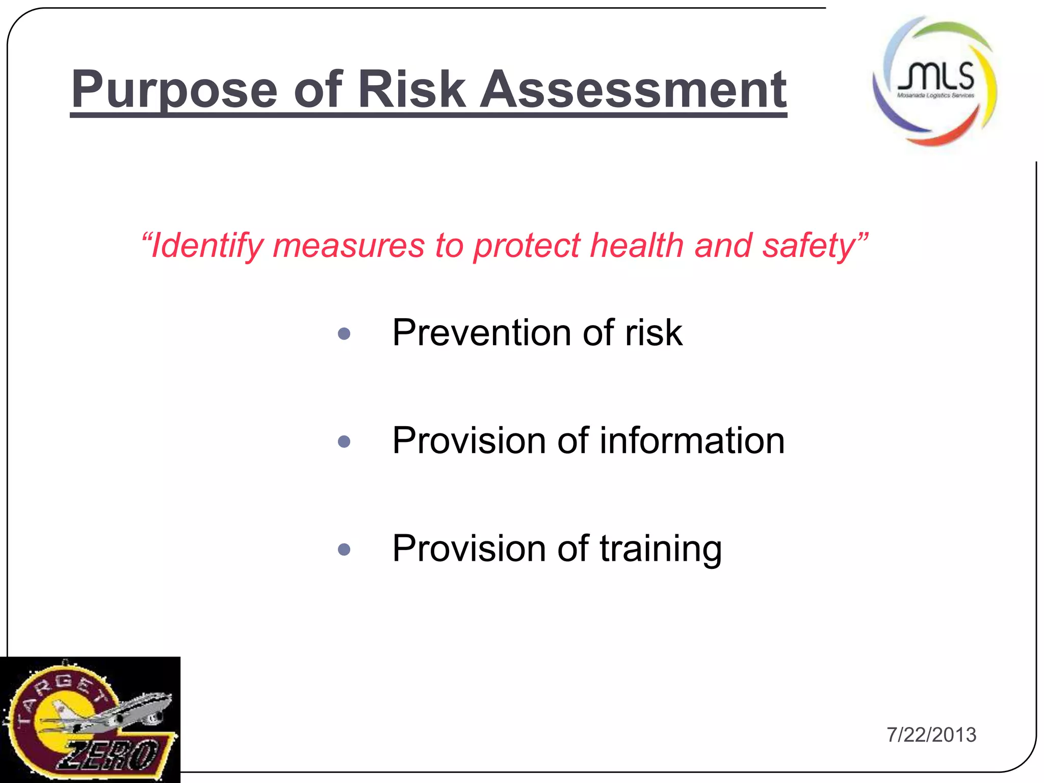 7/22/201313
Purpose of Risk Assessment
 Prevention of risk
 Provision of information
 Provision of training
“Identify measures to protect health and safety”
 