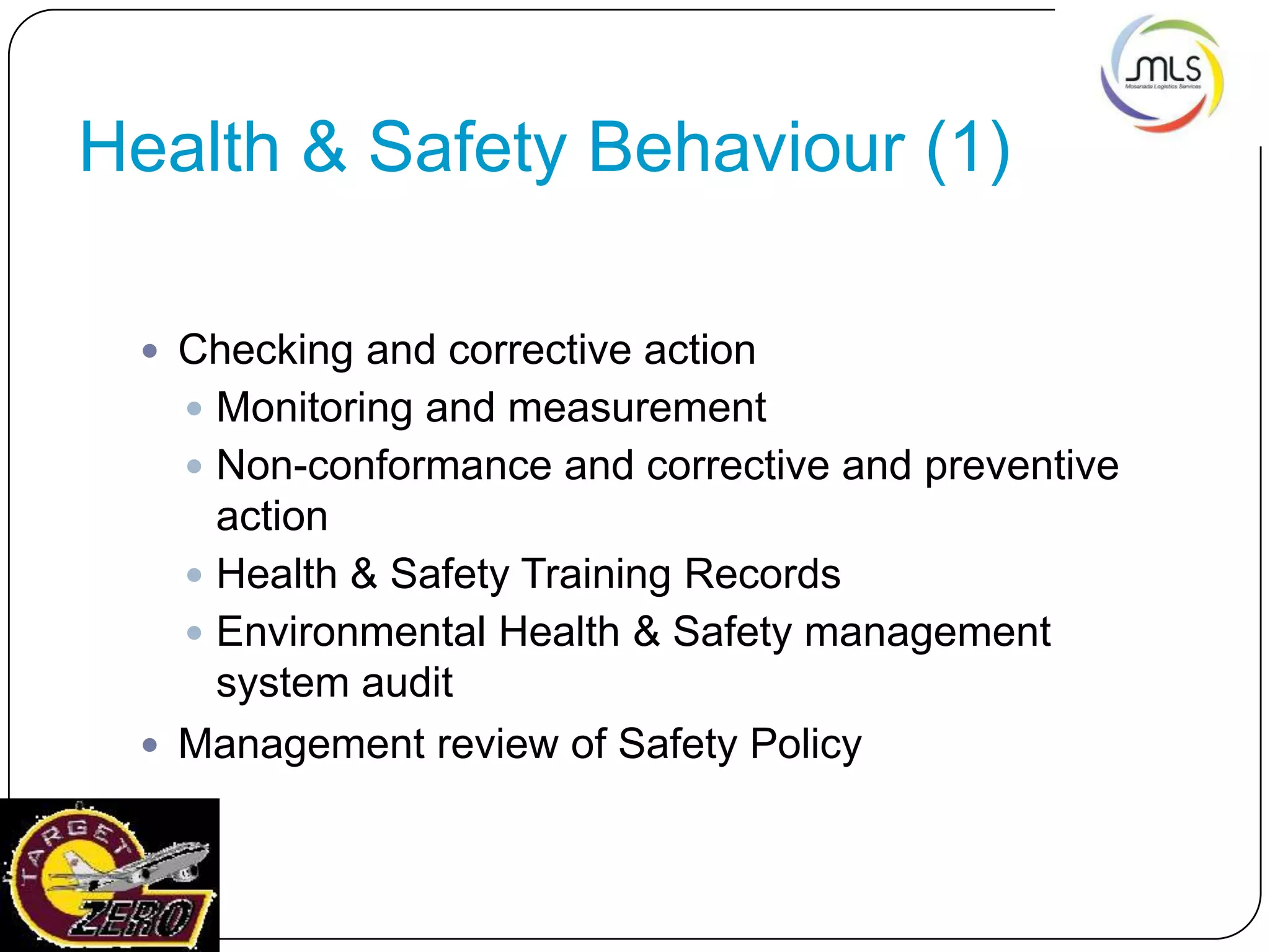 Health & Safety Behaviour (1)
 Checking and corrective action
 Monitoring and measurement
 Non-conformance and corrective and preventive
action
 Health & Safety Training Records
 Environmental Health & Safety management
system audit
 Management review of Safety Policy
 