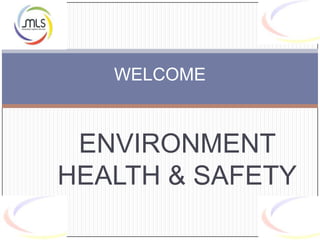 ENVIRONMENT
HEALTH & SAFETY
WELCOME
 