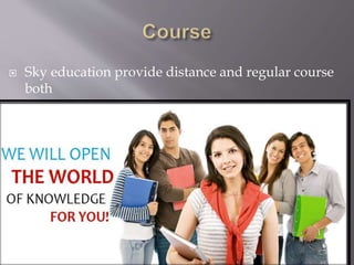  Sky education provide distance and regular course
both
 