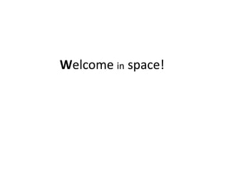 Welcome in space!
 