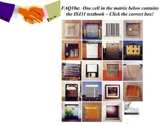 FAQ10a:  One cell in the matrix below contains the IS431 textbook – Click the correct box! 