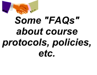 Some "FAQs" about course protocols, policies, etc. 
