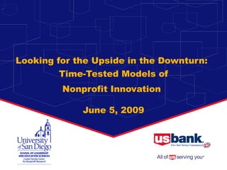 Looking for the Upside in the Downturn:   Time-Tested Models of Nonprofit Innovation   June 5, 2009 