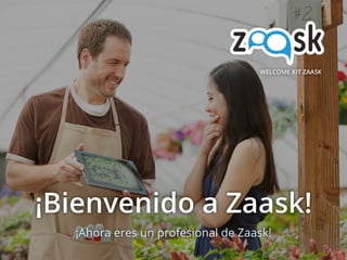 ¡Bienvenido a Zaask!
WELCOME KIT ZAASK
¡Ahora eres un profesional de Zaask!
 
