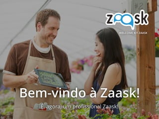 Bem-vindo à Zaask!
WELCOME KIT ZAASK
 