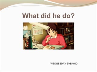 What did he do?
WEDNESDAY EVENING
 