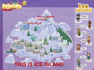 This is Captain
Formosa
This is Dr. Al
THIS IS ICE ISLAND
 