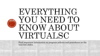 Find important information on program policies and procedures on the
next few slides.
 