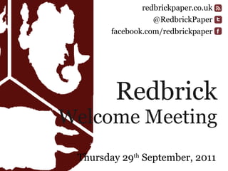 Redbrick Welcome Meeting ,[object Object],redbrickpaper.co.uk @RedbrickPaper facebook.com/redbrickpaper 