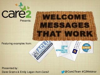 Presents:




Featuring examples from:




Presented by:
Dane Grams & Emily Logan from Care2   @Care2Team #C2Webinar
 