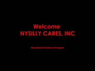 Welcome  NYSILLY CARES, INC Educational Assistance Program 
