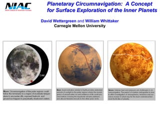 Planetaray Circumnavigation: A Concept 
for Surface Exploration of the Inner Planets 
David Wettergreenand William Whittaker 
Carnegie Mellon University  