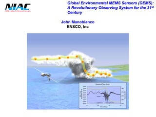Global Environmental MEMS Sensors (GEMS): 
A Revolutionary Observing System for the 21 21st st 
Century 
John Manobianco 
ENSCO, Inc  
