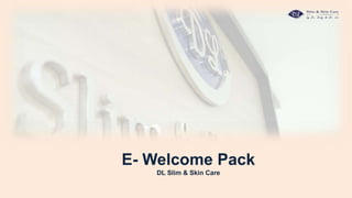 E- Welcome Pack
DL Slim & Skin Care
 
