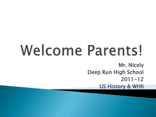 Welcome Parents! Mr. Nicely Deep Run High School 2011-12 US History & WHII 