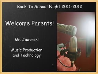 Welcome Parents! Mr. Jaworski Music Production and Technology Back To School Night 2011-2012 