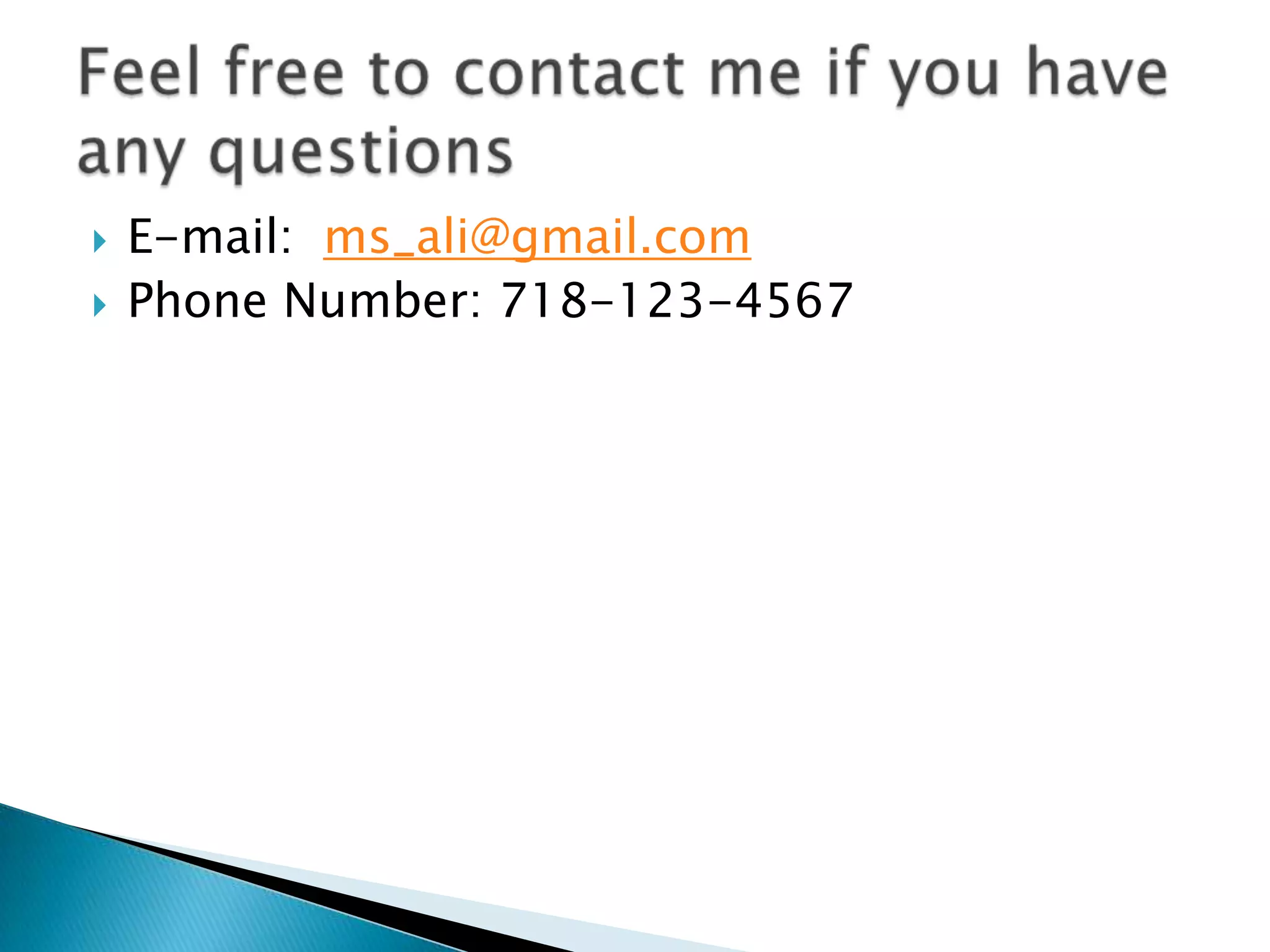 E-mail: ms_ali@gmail.comPhone Number: 718-123-4567Feel free to contact me if you have any questions