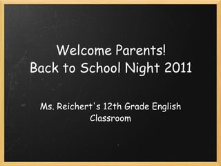 Welcome Parents! Back to School Night 2011 Ms. Reichert's 12th Grade English Classroom 