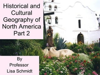 Historical and Cultural Geography of North America Part 2 By Professor  Lisa Schmidt 