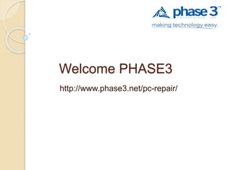 Welcome PHASE3
http://www.phase3.net/pc-repair/
 
