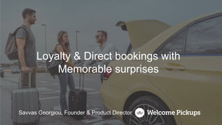 Savvas Georgiou, Founder & Product Director
Loyalty & Direct bookings with
Memorable surprises
 