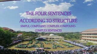 THE FOUR SENTENCES
ACCORDING TO STRUCTURE
SIMPLE, COMPOUND, COMPLEX, COMPOUND-
COMPLEX SENTENCES
 
