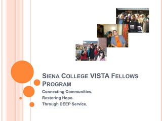 Siena College VISTA Fellows Program  Connecting Communities.  Restoring Hope.  Through DEEP Service. 
